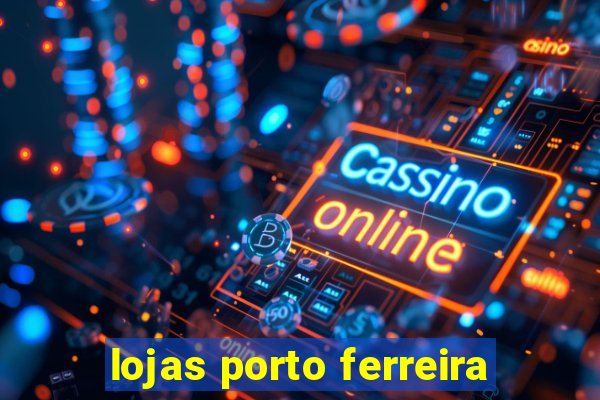 lojas porto ferreira